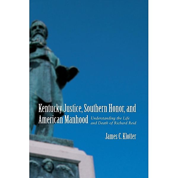 Kentucky Justice, Southern Honor, and American Manhood / Southern Biography Series, James C. Klotter