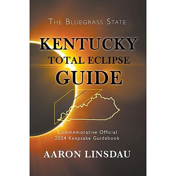 Kentucky Total Eclipse Guide (2024 Total Eclipse Guide Series) / 2024 Total Eclipse Guide Series, Aaron Linsdau