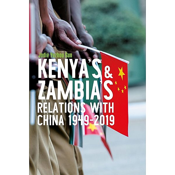 Kenya's and Zambia's Relations with China 1949-2019 / Eastern Africa Series Bd.57, Jodie Yuzhou Sun