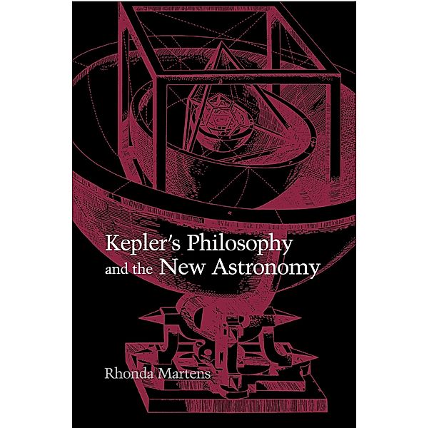 Kepler's Philosophy and the New Astronomy, Rhonda Martens