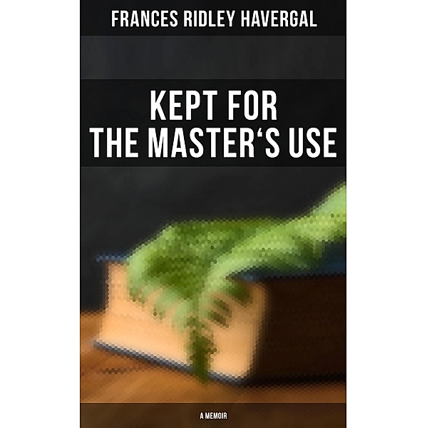 Kept for the Master's Use: A Memoir, Frances Ridley Havergal