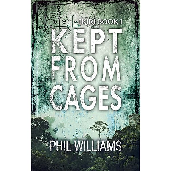 Kept From Cages (The Ikiri Duology, #1) / The Ikiri Duology, Phil Williams