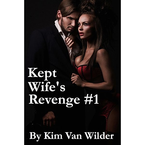 Kept Wife's Revenge #1 (The Kept Wife's Revenge Series, #1) / The Kept Wife's Revenge Series, Kim van WIlder