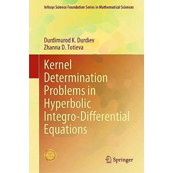Kernel Determination Problems in Hyperbolic Integro-Differential Equations / Infosys Science Foundation Series, Durdimurod K. Durdiev, Zhanna D. Totieva