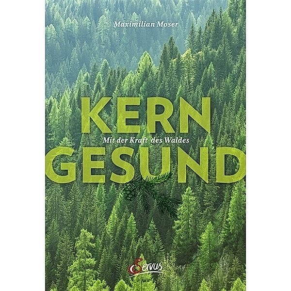 Kerngesund mit der Kraft des Waldes, Maximilian Moser