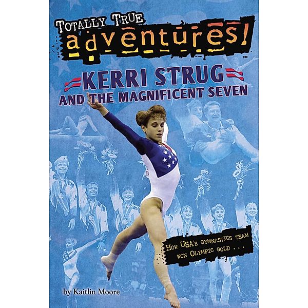 Kerri Strug and the Magnificent Seven (Totally True Adventures) / Totally True Adventures, Kaitlin Moore