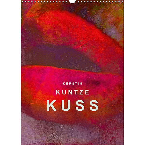 KERSTIN KUNTZE KUSS (Wandkalender 2019 DIN A3 hoch), Kerstin Kuntze