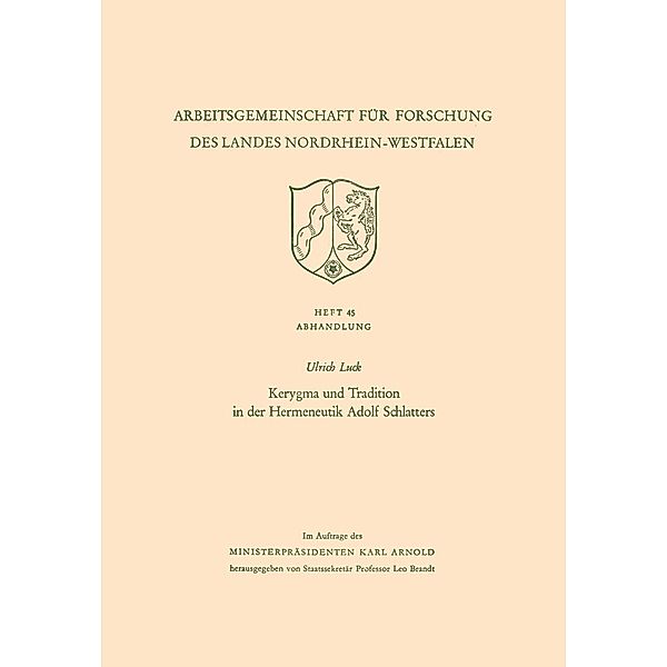 Kerygma und Tradition in der Hermeneutik Adolf Schlatters / Arbeitsgemeinschaft für Forschung des Landes Nordrhein-Westfalen Bd.45, Ulrich Luck