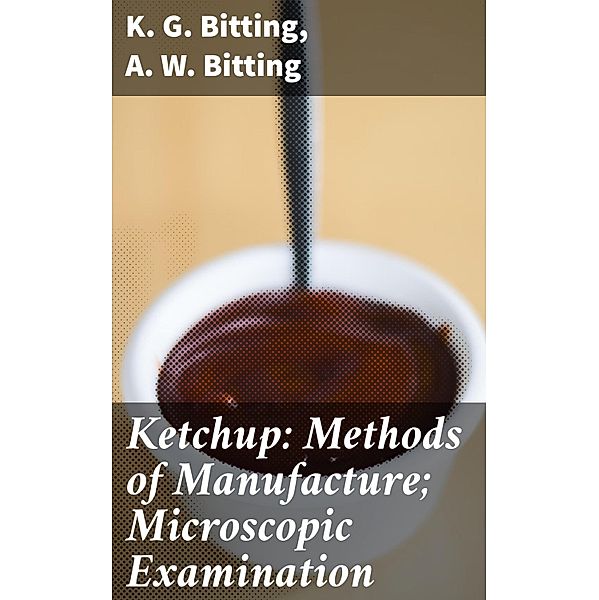 Ketchup: Methods of Manufacture; Microscopic Examination, K. G. Bitting, A. W. Bitting