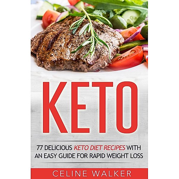 Keto: 77 Delicious Keto Diet Recipes with an Easy Guide for Rapid Weight Loss, Celine Walker