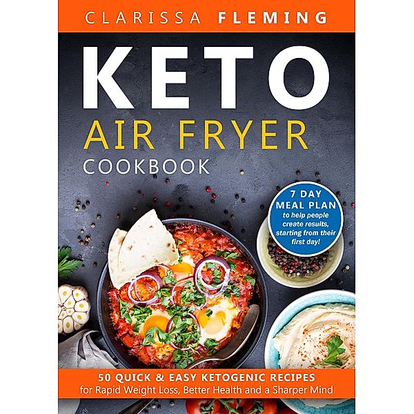 Keto Air Fryer Cookbook: 50 Quick & Easy Ketogenic Recipes for Rapid Weight Loss, Better Health and a Sharper Mind (7 Day Meal Plan to Help People Create Results, Starting From Their First Day!), Clarissa Fleming