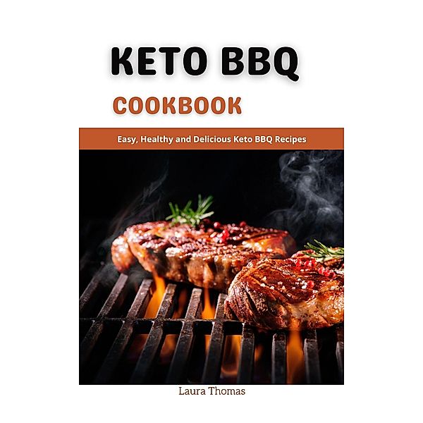 Keto Bbq Cookbook : Easy, Healthy and Delicious Keto Bbq Recipes, Laura Thomas