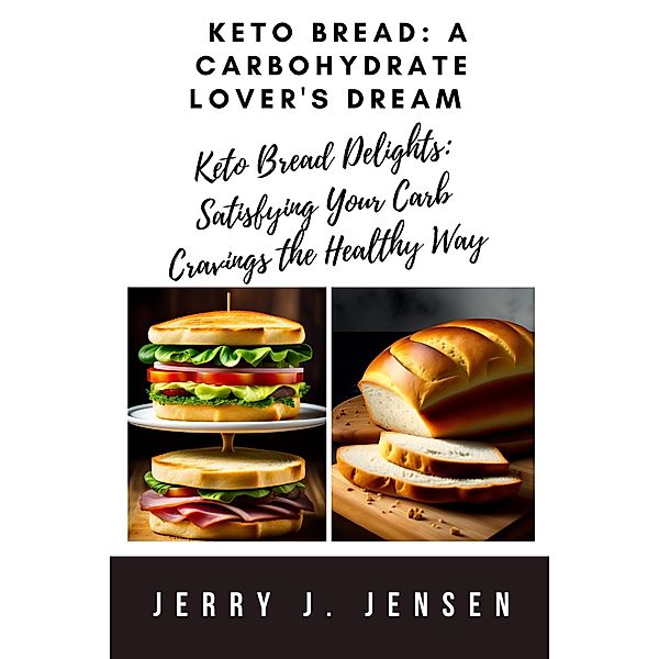 Keto Bread: A Carbohydrate Lover's Dream (fitness, #8) / fitness, Jerry J. Jensen