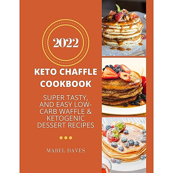 Keto Chaffle  Cookbook 2022: Super Tasty, and Easy Low-Carb Waffle & Ketogenic Dessert Recipes, Mabel Daves