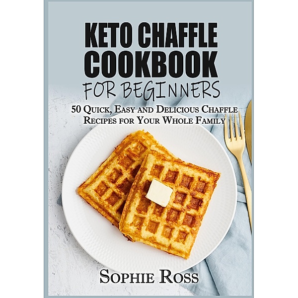 Keto Chaffle Cookbook for beginners, Sophie Ross