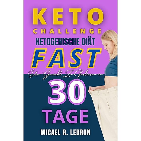 Keto Challenge - Fast Ketogene diät zur gewichtsabnahme in 30 tagen, Micael Rosado Lebrón