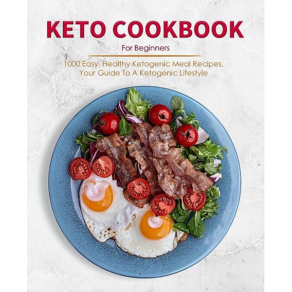 Keto Cookbook For Beginners : 1000 Easy, Healthy Ketogenic Meal Recipes, Your Guide To A Ketogenic Lifestyle, Pamela S. Soto