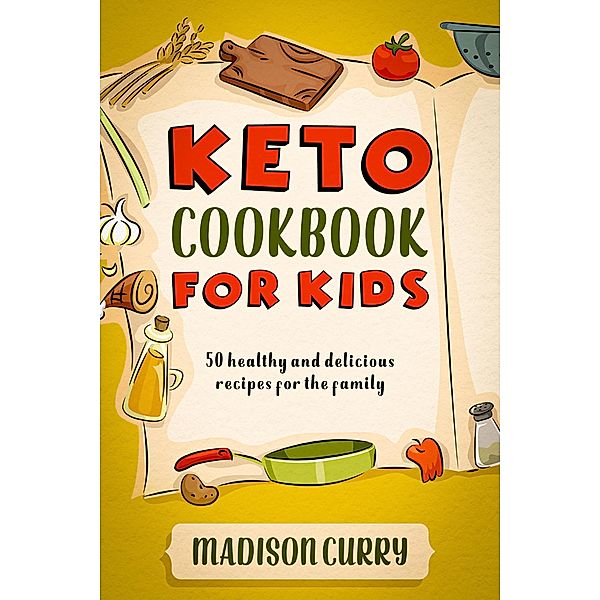 Keto Cookbook for Kids: 50 Healthy and Delicious Recipes for the Family, Madison Curry