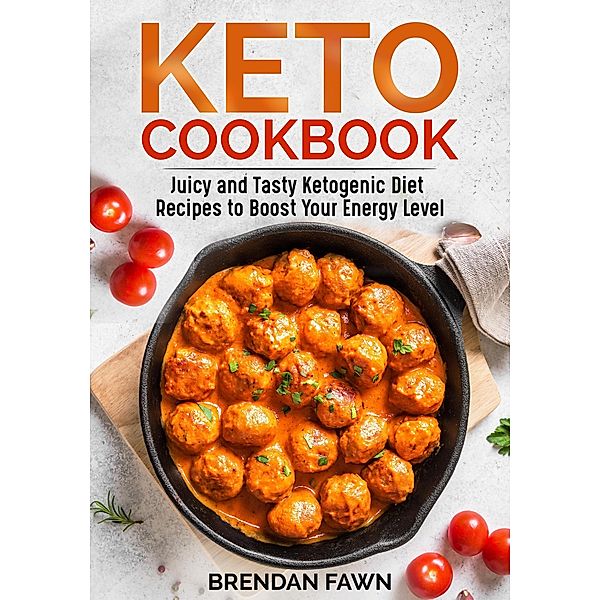 Keto Cookbook, Juicy and Tasty Ketogenic Diet Recipes to Boost Your Energy Level (Healthy Keto, #2) / Healthy Keto, Brendan Fawn