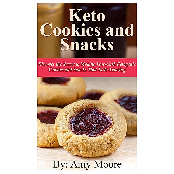 Keto Cookies and Snacks: Discover the Secret to Making Low-Carb Ketogenic Cookies and Snacks that Taste Amazing, Amy Moore
