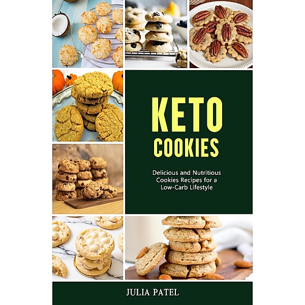 Keto Cookies: Delicious and Nutritious Cookies Recipes for a Low-Carb Lifestyle, Julia Patel