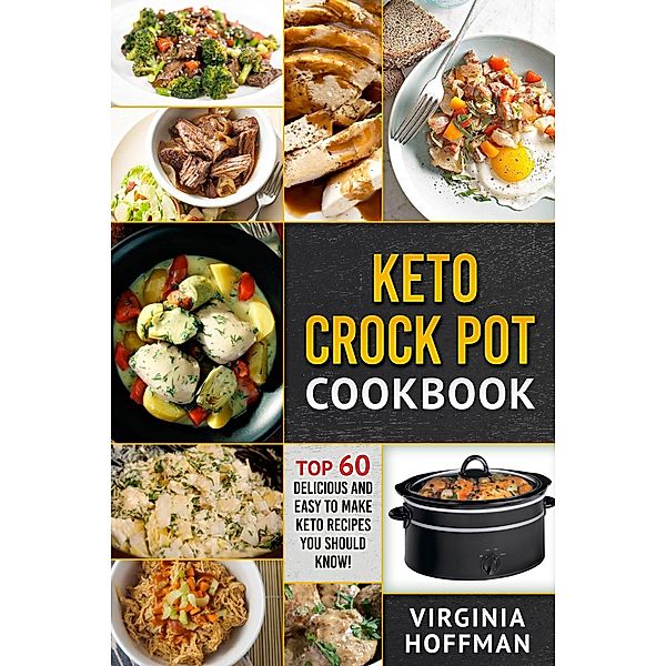 Keto Crock Pot Cookbook: Top 60 Delicious and Easy To make Keto Recipes You Should Know!, Virginia Hoffman