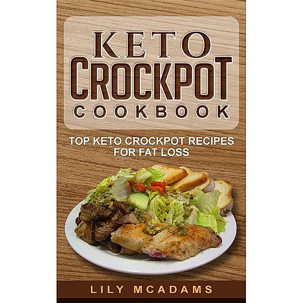 Keto Crockpot Cookbook: Top Keto Crockpot Recipes For Fat Loss, Lily McAdams