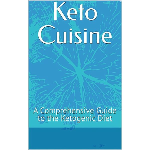 Keto Cuisine: A Comprehensive Guide to the Ketogenic Diet, Rebecca Stellato