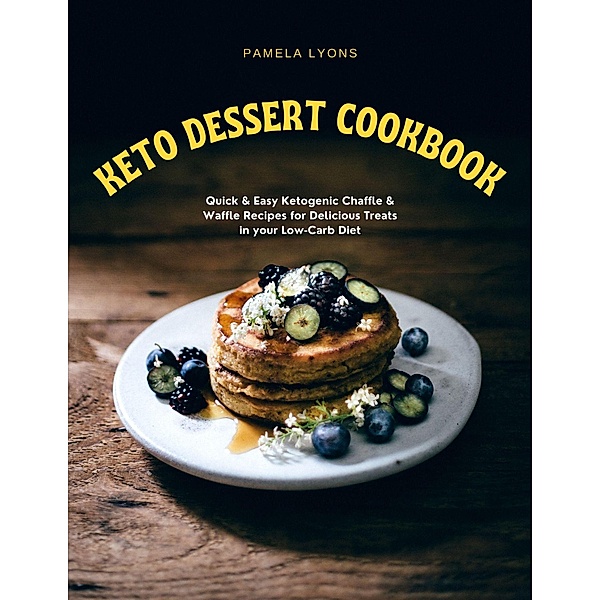 Keto Dessert Cookbook: Quick & Easy Ketogenic Chaffle & Waffle Recipes for Delicious Treats in your Low-Carb Diet, Pamela Lyons