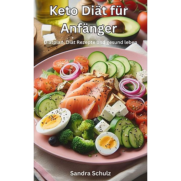Keto Diät für Anfänger, Diätplan, Diät Rezepte und gesund leben, Rene Schilling, Sandra Schulz