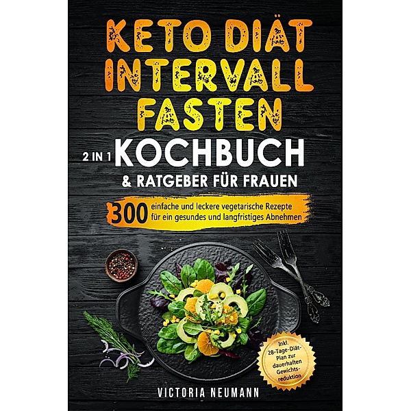 Keto Diät und Intervallfasten. Das grosse 2 in 1 Kochbuch und Ratgeber für Frauen, Victoria Neumann