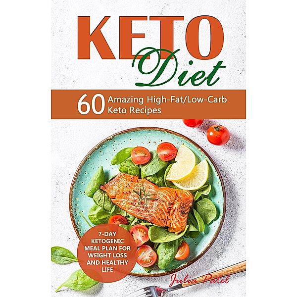 Keto Diet: 60 Amazing High-Fat/Low-Carb Keto Recipes and 7-Day Ketogenic Meal Plan for Weight Loss and Healthy Life, Julia Patel