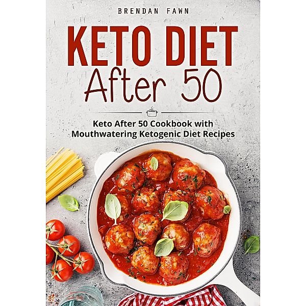 Keto Diet After 50, Keto After 50 Cookbook with Mouthwatering Ketogenic Diet Recipes (Keto Cooking, #10) / Keto Cooking, Brendan Fawn