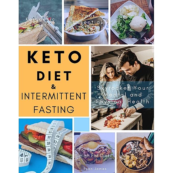 Keto Diet and Intermittent Fasting: Your Essential Guide For Low Carb, High Fat Diet to Skyrocket Your Mental and Physical Health, Ryan James