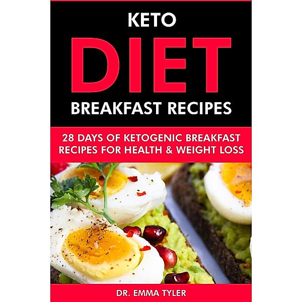 Keto Diet Breakfast Recipes: 28 Days of Ketogenic Breakfast Recipes for Health & Weight Loss., Emma Tyler