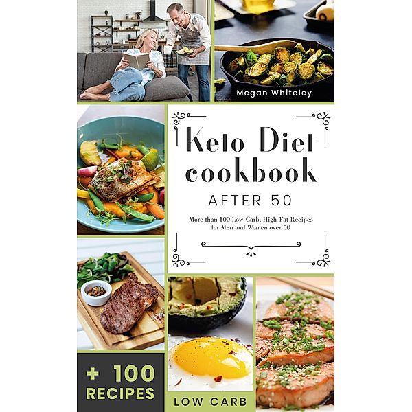 Keto Diet Cookbook After 50:  More than 100 Low-Carb High-Fat Recipes for Men and Women Over 50, Megan Whiteley