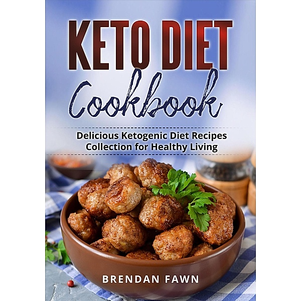 Keto Diet Cookbook, Delicious Ketogenic Diet Recipes Collection for Healthy Living (Healthy Keto, #6) / Healthy Keto, Brendan Fawn