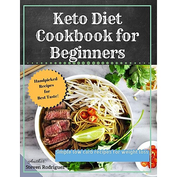 Keto Diet Cookbook for Beginners: Simple Low Carb Recipes for Weight Loss, Steven Rodriquez