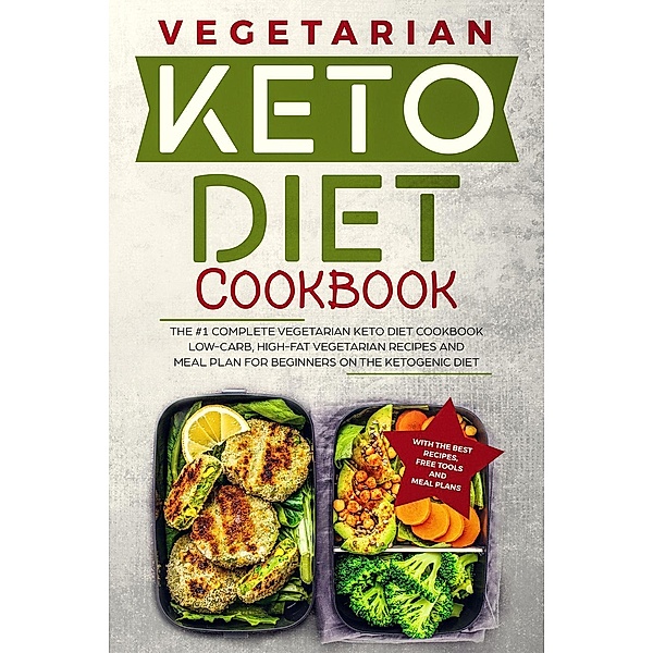 Keto Diet Cookbook: The #1 Complete Vegetarian Keto Diet Cookbook: Low-Carb, High-Fat Vegetarian Recipes and Meal Plans for Beginners on the Ketogenic Diet (Ketosis Diet Vegetarian Cookbook), Robert McGowan