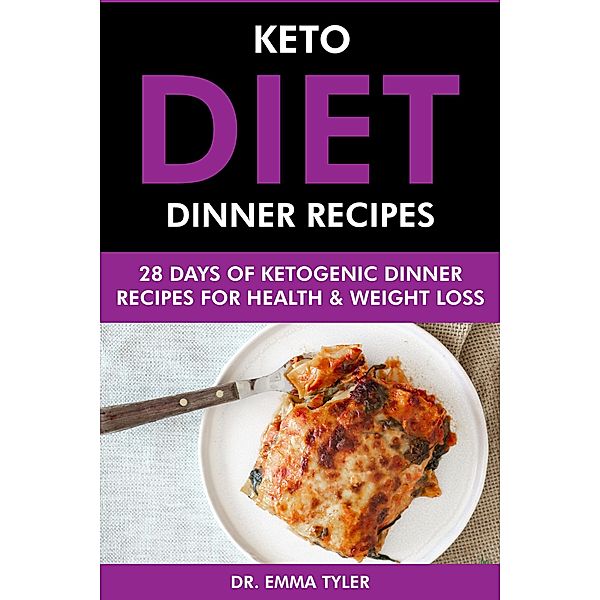 Keto Diet Dinner Recipes: 28 Days of Ketogenic Dinner Recipes for Health & Weight Loss., Emma Tyler