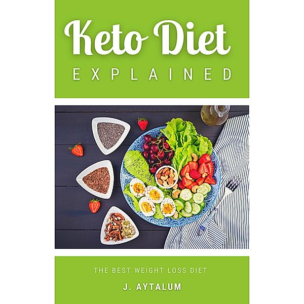Keto Diet Explained (Weight Loss, #1) / Weight Loss, J. Aytalum