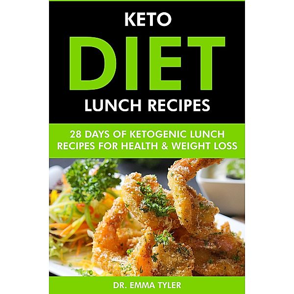 Keto Diet Lunch Recipes: 28 Days of Ketogenic Lunch Recipes for Health & Weight Loss., Emma Tyler