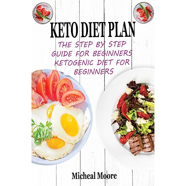 Keto Diet Plan The Step By Step Guide For Beginners Ketogenic Diet For Beginners, Micheal Moore
