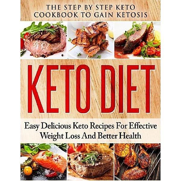Keto Diet: The Step by Step Keto Cookbook to Gain Ketosis, Satendra Singh