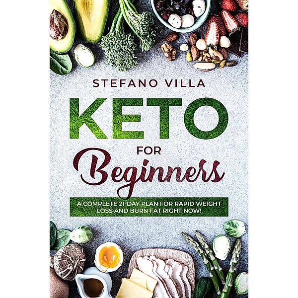 Keto for Beginners: A Complete 21-Day Plan for Rapid Weight Loss and Burn Fat Right Now!, Stefano Villa