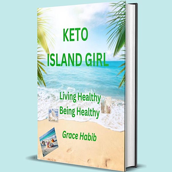 Keto Island Girl Living Healthy Being Healthy, Grace Habib