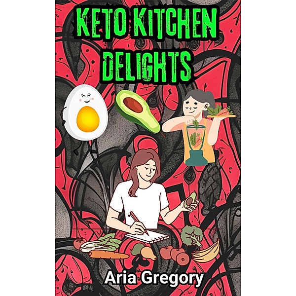 Keto Kitchen Delights: 30 Lip-Smacking Recipes for Weight Loss, Aria Gregory