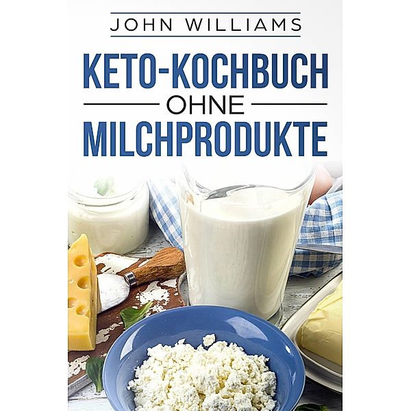 Keto-Kochbuch ohne Milchprodukte, John Williams