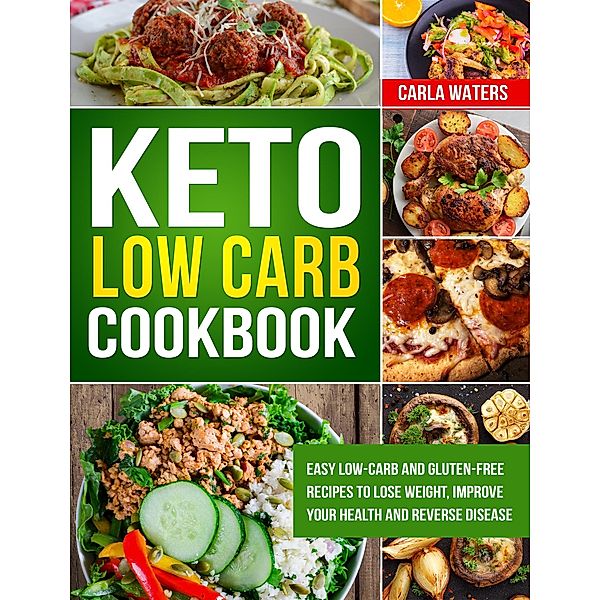 Keto Low Carb Cookbook: Easy Low-Carb And Gluten Free Recipes To Lose Weight, Improve Your Health And Reverse Disease, Carla Waters