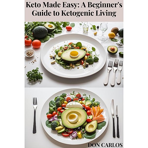 Keto Made Easy: A Beginner's Guide to Ketogenic Living, Don Carlos